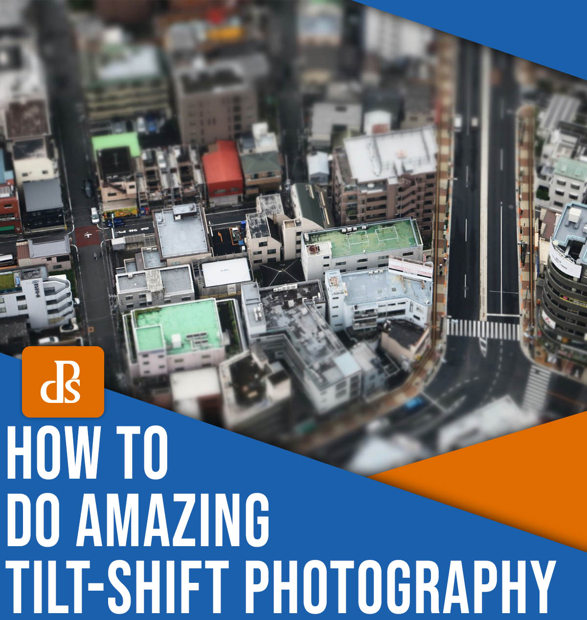 Tilt-Shift Photography: A Simple Introduction